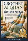 CROCHET AFGHAN POUR DÉBUTANTS ABSOLUS: Le guide complet du débutant pour des points faciles, des modèles de couvertures douillettes et une réussite assurée au crochet