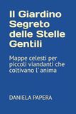 Il Giardino Segreto delle Stelle Gentili: Mappe celesti per piccoli viandanti che coltivano l' anima