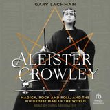Aleister Crowley: Magick, Rock and Roll, and the Wickedest Man in the World