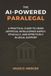 The AI-Powered Paralegal: A Practical Guide to Using Artificial Intelligence Safely, Ethically, and Effectively in Legal Sup