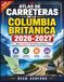 Atlas de carreteras de la Columbia Británica 2026-2027: Mapas a todo color que muestran autopistas, carreteras panorámicas, campings y parques provinciales.