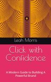Click with Confidence: A Modern Guide to Building A Powerful Brand