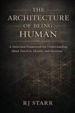 The Libri GmbH The Architecture of Being Human: A Structural Framework for Understanding Mind, Emotion, Identity, and Meaning Paperback