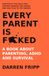 Every Parent Is F*cked: A Book About Parenting, ADHD and Survival
