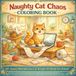 Naughty Cat Chaos Coloring Book: Funny Mischievous Cat Scenes At Home For Teens