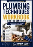 Plumbing Techniques Workbook for Beginners: Build Practical Skills Through Real-World DIY Projects