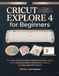 Cricut Explore 4 for Beginners: The Step-by-Step Guide to Mastering Design Space and Creating Stickers, Vinyl Decals, T-Shirts, and Beautiful DIY Projects