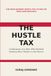 THE HUSTLE TAX: Confessions of a Man Who Worked Seventy-Hour Weeks to Get Poorer