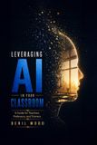 Leveraging Libri GmbH Leveraging AI in Your Classroom: A Guide for Teachers, Professors, and Corporate Trainers Paperback