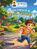 Non Riesco a Stare Fermo!: La storia di Lorenzo il bambino superveloce