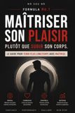 Maîtriser son plaisir plutôt que subir son corps.: Le guide pour tenir plus longtemps avec maîtrise.