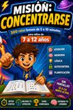 MISIÓN: CONCENTRARSE: 300 retos breves de 5 a 10 minutos para niños de 7 a 12 años · Atención, memoria, lógica, autocontrol y planificación · Ideal para TDAH y para entrenar la mente sin pantallas