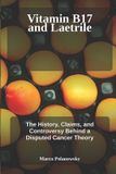 Vitamin Independently Published Vitamin B17 and Laetrile: The History, Claims, and Controversy Behind a Disputed Cancer Theory Paperback