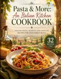 Pasta & More: An Italian Kitchen Cookbook: Italian Pasta, Risotto and Gnocchi Recipes for Cozy Family Meals