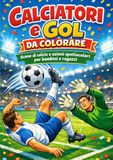 Calciatori e Gol da Colorare: Scene di calcio e azioni spettacolari per bambini e ragazzi