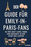 Der GPSR Kontakt Der Guide für Emily-in-Paris-Fans: 46 'très chic' Cafés, Parks und Drehorte in der Stadt der Lichter