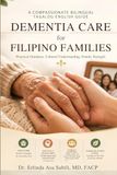 Dementia Care for Filipino Families: A Compassionate Bilingual Tagalog–English Guide to Daily Care, Difficult Behaviors, and Family Support Through Every Stage