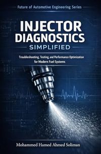 Injector Diagnostics Simplified: Troubleshooting, Testing, and Performance Optimization for Modern Fuel Systems: 9