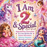 I Am 2 & Special: Happy Birthday Coloring Book for 2 Year Old Girls with Positive Affirmations, Unicorns, Princesses, Mermaids and Fairies