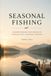 SEASONAL FISHING: Understanding Fish Behavior, Seasonal Patterns, and Year-Round Strategies for Successful Anglers
