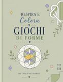 Respira e Colora - Giochi di forme: 100 tavole da colorare