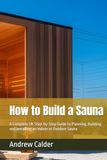 How to Build a Sauna: A Complete UK Step-by-Step Guide to Planning, Building and Installing an Indoor or Outdoor Sauna