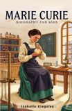 Marie Curie Biography for Kids: A Young Reader's Guide to Her Life, Discoveries, and Nobel Prize Wins