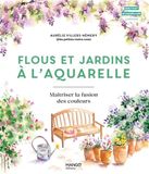 Flous et jardins à l'aquarelle: Maîtriser la fusion des couleurs