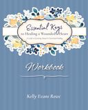 Essential Keys to Healing a Wounded Heart: A Guide to Mental & Emotional Healing ~ Workbook