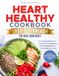 The Heart Healthy Cookbook For Beginners The Real Food Reset: Nourishing Recipes Designed for Cardiovascular Wellness and Lasting Energy – Includes a Full 60 Day Meal Plan