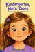 Kindergarten, Here Goes: 20 Wonderful Stories for Brave Little Girls