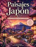 Paisajes de Japón para Colorear: Libro para Colorear para Adultos con Escenas Relajantes del Japón Tradicional para Relajarse y Reducir el Estrés