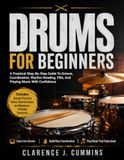 DRUMS FOR BEGINNERS: A Practical Step-By-Step Guide To Groove, Coordination, Rhythm Reading, Fills, And Playing Music With Confidence