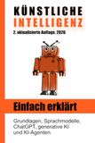Künstliche Intelligenz: Grundlagen, Sprachmodelle, ChatGPT, generative KI und KI-Agenten. 2. Auflage