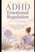 ADHD Emotional Regulation for Women: A Gentle Guide to Understanding Big Feelings, Reducing Emotional Overwhelm, and Responding with Compassion Instead of Shame