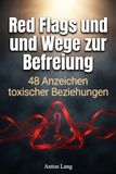 Red Flags und Wege zur Befreiung: 48 Anzeichen toxischer Beziehungen