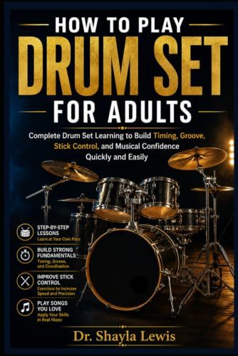HOW TO PLAY DRUM SET FOR ADULTS: Complete Drum Set Learning to Build Timing, Groove, Stick Control, and Musical Confidence Quickly and Easily