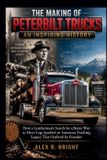 THE Peterbilt The Making of Peterbilt Trucks an Inspiring History