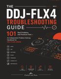THE Pioneer DJ THE DDJ-FLX4 TROUBLESHOOTING GUIDE: 101 Real Problems and Practical Fixes – An Independent Practical Problem-Solving Handbook for Pioneer DJ DDJ-FLX4 Users
