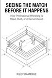 Seeing the Match Before It Happens: How Professional Wrestling Is Read, Built, and Remembered