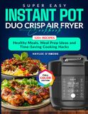 Super Instant Pot Super Easy Instant Pot Duo Crisp Air Fryer Cookbook