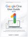 GOOGLE ONE User Guide 2026: The Complete Step-by-Step Guide to Organizing Your Files, Boosting Productivity, and Securing Your Digital Life across All Devices: 11