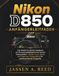Nikon D850 Anfängerleitfaden: Das Schritt-für-Schritt-Handbuch, um die Leistungsfähigkeit Ihrer Kamera freizuschalten – Master Focus, Menüs und Tipps zum Fotografieren für atemberaubende Fotografie