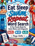 Eat Sleep Swim Repeat Word Search A Fun Puzzle Book for Swim Moms and Lifeguards