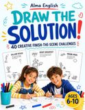 Draw the Solution!: 40 Creative Finish-the-Scene Challenges