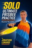 SOLO Ultimate Frisbee Practice: No partner? No problem! Learn fun drills and new skills when practicing by yourself