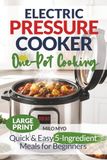 Electric Pressure Cooker One-Pot Cooking: Quick & Easy 5-Ingredient Meals for Beginners | Large Print Cookbook