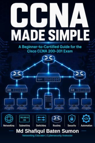 CCNA Cisco CCNA Made Simple: A Beginner-to-Certified Guide for the Cisco CCNA 200-301 Exam