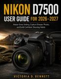 Nikon D7500 User Guide for 2026 - 2027