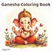 Ganesha Ganesha Coloring Book: Join Ganesha on a joyful coloring adventure! Filled with easy and fun illustrations designed especially for children ages 5+ to enjoy creativity, focus, and imagination.